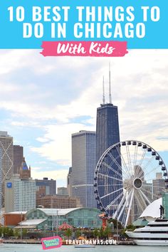 the chicago skyline and ferris wheel with text overlay that reads 10 best things to do in chicago with kids