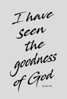 the words i have seen the goodness of god in black ink on a gray background