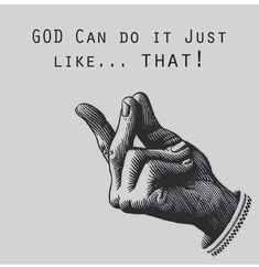 a black and white drawing of a hand with the words god can do it just like that