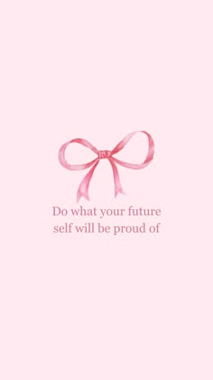 a pink bow with the words, do what your future self will be proud of