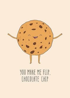 a chocolate chip cookie with the words you make me flip chocolate chip