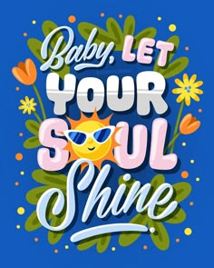 the phrase baby let your soul shine on a blue background with colorful flowers and leaves