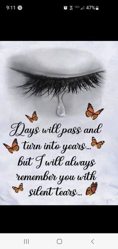 a woman's eye with butterflies on it and the words days will pass and turn into years but i will always remember you with silent tears