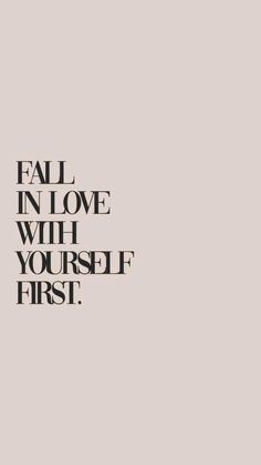 the words fall in love with yourself first are black and white on a beige background