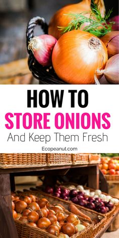 baskets filled with onions and other vegetables on display in front of the words, how to store onions and keep them fresh