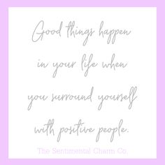 a quote that says good things happen in your life when you surround yourself with positive people