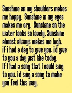 a yellow background with black text that says sunshine on my shoulders makes me happy, sunshine in my eyes makes me cry