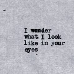 the words i wonder what i look like in your eyes are written on a piece of paper