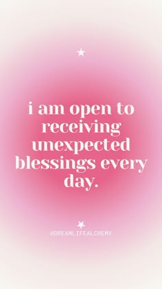 a pink and white quote with the words i am open to receiving unexpected blessing every day