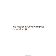 the words i'm a mother first, everything else comes after on a white background