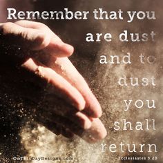 a person holding their hand in sand with the words, remember that you are dust and to dust you shall return