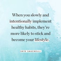 the quote says, when you slowly and internationally implement healthy habits, they're more likely to stick and become your lifestyle