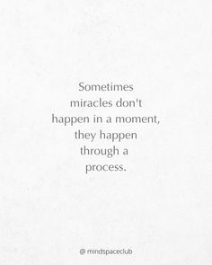 a white paper with the words sometimes miracles don't happen in a moment, they happen through a process