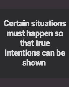 the words certain situation must happen so that true intentions can be shown