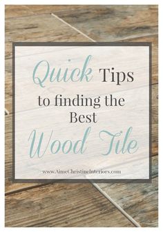 the words quick tips to finding the best wood tile