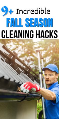 a man in blue shirt and red gloves cleaning gutter on roof with text overlay that reads, incredible fall season cleaning hacks