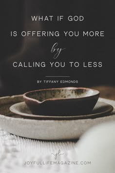 a plate with a bowl on it and the words, what if god is offering you more by calling you to less