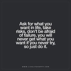 a quote that says ask for what you want in life, take riskys don't