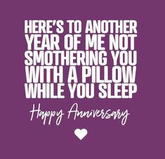 there's to another year of me not smoothing you with a pillow while you sleep