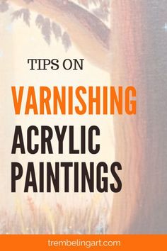 the words tips on varnishing acrylic paintings are in front of an orange background