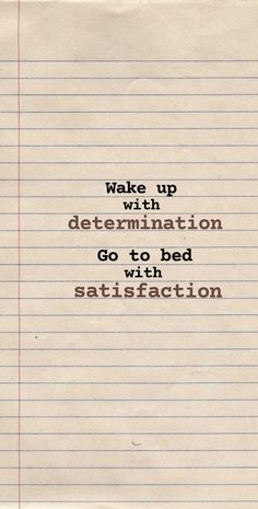 a piece of lined paper with the words wake up with determination go to bed satisfaction