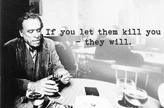 a man sitting at a table with a glass in his hand and the words if you let them kill you they will