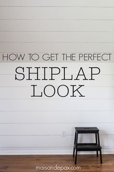 a black chair sitting in front of a wall with the words how to get the perfect shiplap look