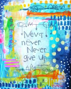 a painting with words written on it that says, i can't never never give up