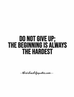 a black and white photo with the quote do not give up the beginning is always the hardest