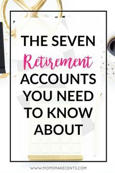 the seven retirement account you need to know about