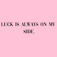 a pink background with the words luck is always on my side