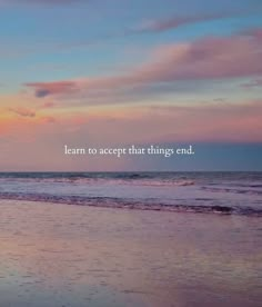 a person walking on the beach with an ocean in the background that says learn to accept that things end