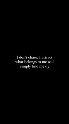 a black background with the words i don't chase, i attract what belongs to one will simply find me - 3