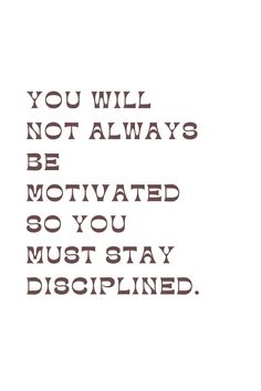 the words you will not always be motivnated so you must stay dispelled