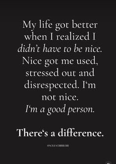 a quote that says, my life got better when i really didn't have to be nice