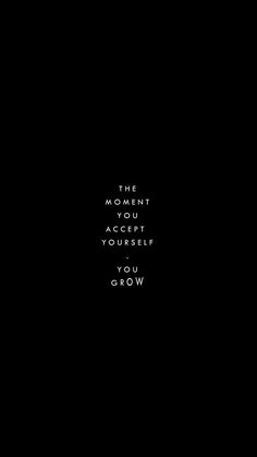 a black background with the words, the moment you act yourself to grow