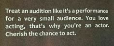 a sign that says treat an auction like it's a performance for a very small audience you love acting, that's why you're an actor cherish the chance to act