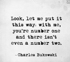 charles bukwoki quote about look, let me put it this way with me you're number one and there isn't even a number two