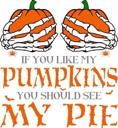 two pumpkins with the words if you like my pumpkins, you should see my pie