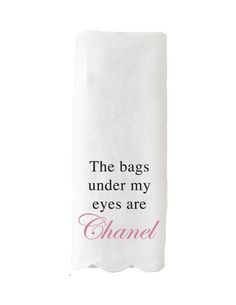 a white towel with the words'the bags under my eyes are chanel '