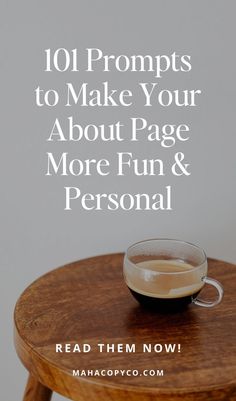 a cup of coffee sitting on top of a wooden table with the words 101 prompts to make your about page more fun and personal