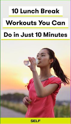 a girl drinking water from a bottle with the words 10 lunch break workouts you can do in just 10 minutes