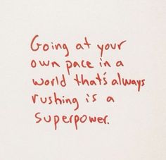 a piece of paper with writing on it that says, going at your own pace in a world that's always rushing is a super power