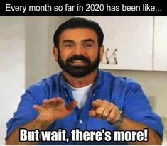 a man with a beard and blue shirt pointing at the camera, saying every month so far in 2020 has been like but wait, there's more