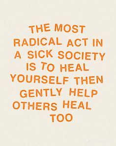 the most radical act in a sick society is to heal yourself then gently help others too