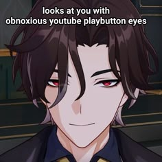 an anime character with red eyes looks at you with obnoxious youtubeble play button eyes