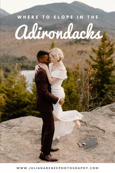 a man and woman embracing on top of a mountain with the text where to elope in the adirondacks