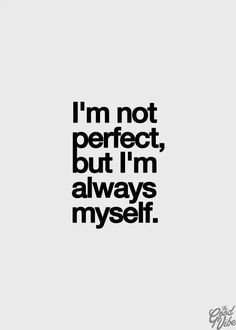 the words i'm not perfect, but i'm always myself