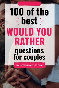 a man and woman holding each other with the words, 100 of the best would you rather questions for couples?