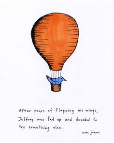 an orange hot air balloon with a blue bird on it's tail and the words after years of helping his wings, jefferson was fed up and decided to try something else